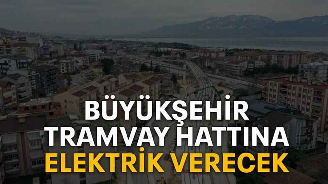 Büyükşehir tramvay hattına elektrik verecek